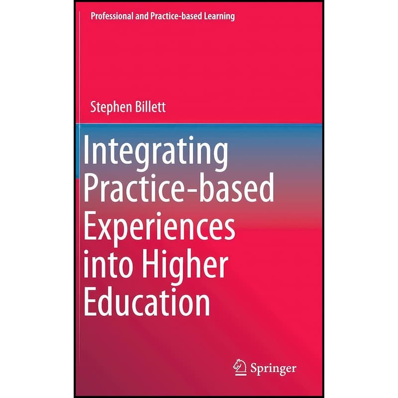 کتاب Integrating Practice-based Experiences into Higher Education اثر Stephen Billett انتشارات Springer