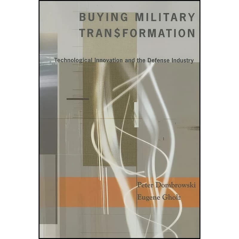کتاب Buying Military Transformation اثر Peter Dombrowski and Eugene Gholz انتشارات Columbia University Press