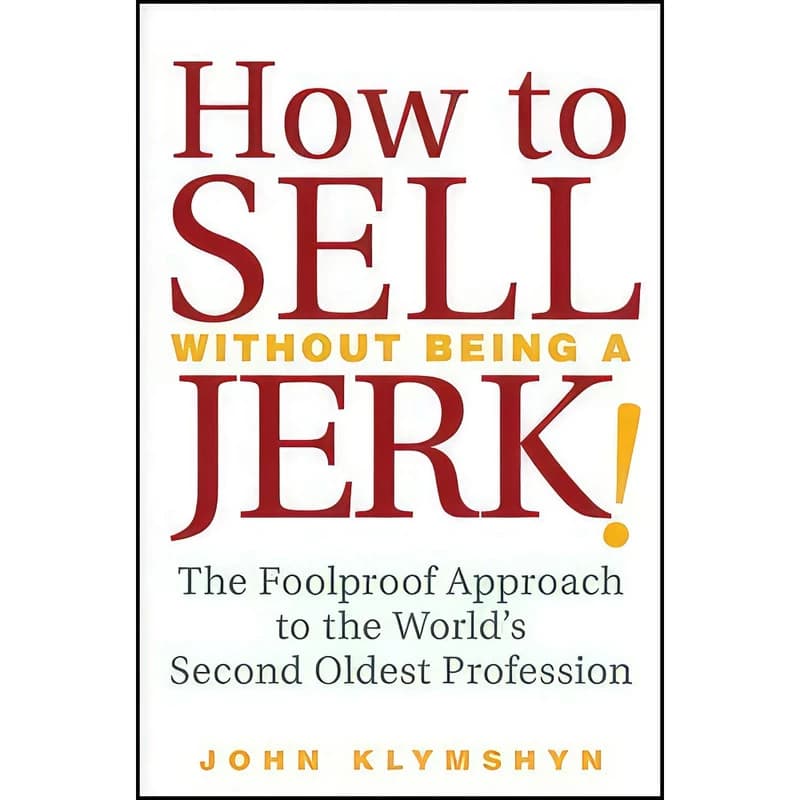 کتاب How to Sell Without Being a JERK! اثر John Klymshyn انتشارات Wiley