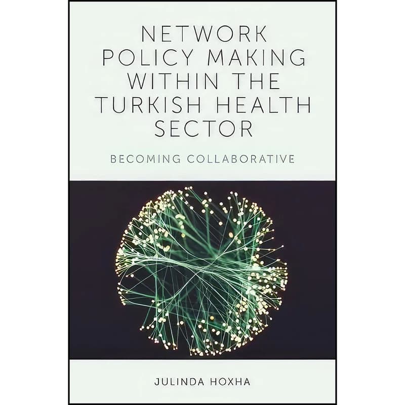 کتاب Network Policy Making Within the Turkish Health Sector اثر Julinda Hoxha انتشارات Emerald Publishing