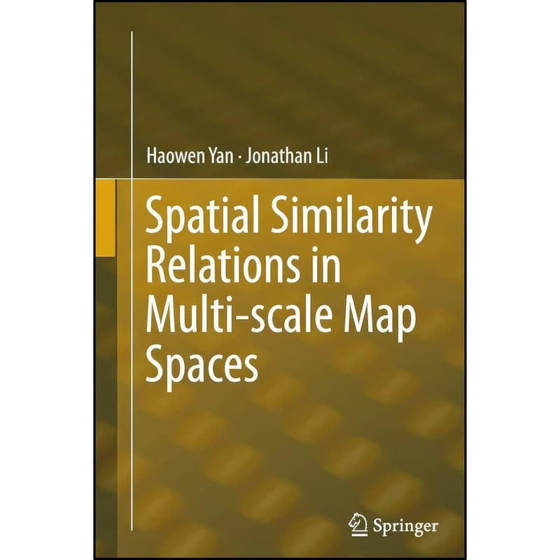 کتاب Spatial Similarity Relations in Multi-scale Map Spaces اثر Haowen Yan and Jonathan Li انتشارات Springer