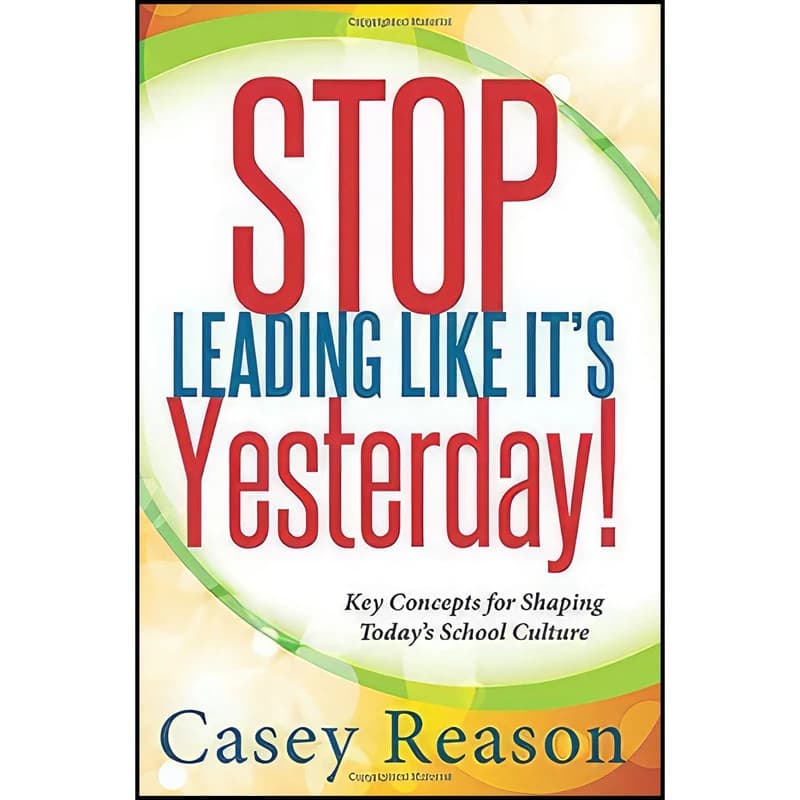کتاب !Stop Leading Like It's Yesterday اثر Casey S. Reason انتشارات Solution Tree