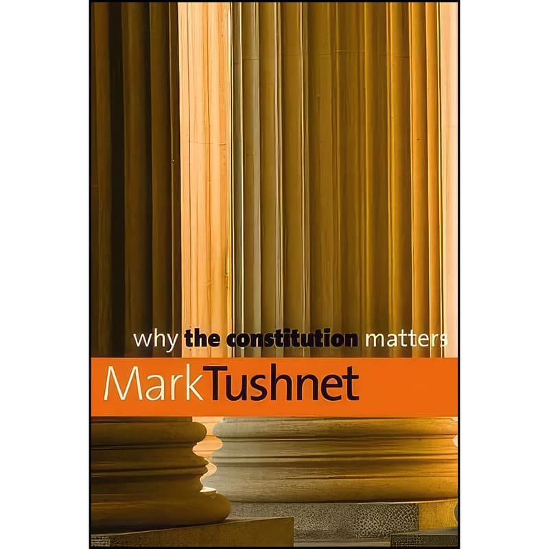 کتاب Why the Constitution Matters اثر Mark V. Tushnet انتشارات Yale University Press