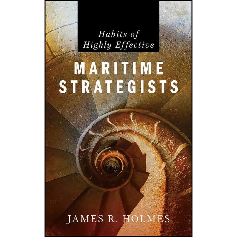 کتاب Habits of Highly Effective Maritime Strategists اثر James R. Holmes انتشارات Naval Institute Press