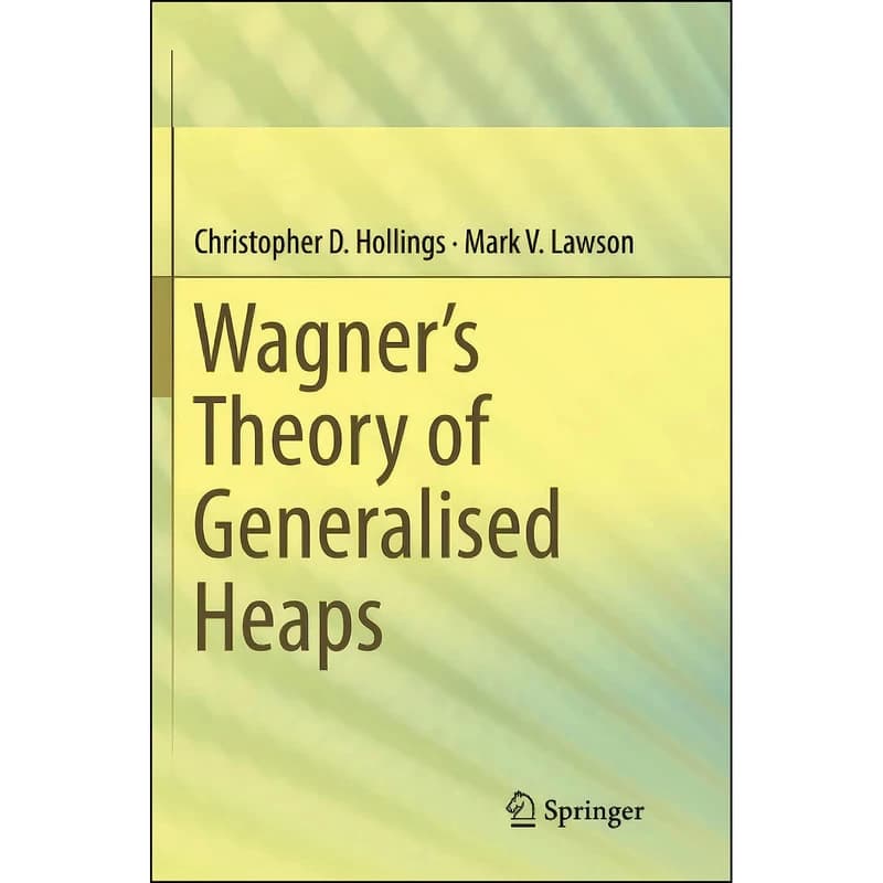 کتاب Wagner’s Theory of Generalised Heaps اثر جمعي از نويسندگان انتشارات تازه ها