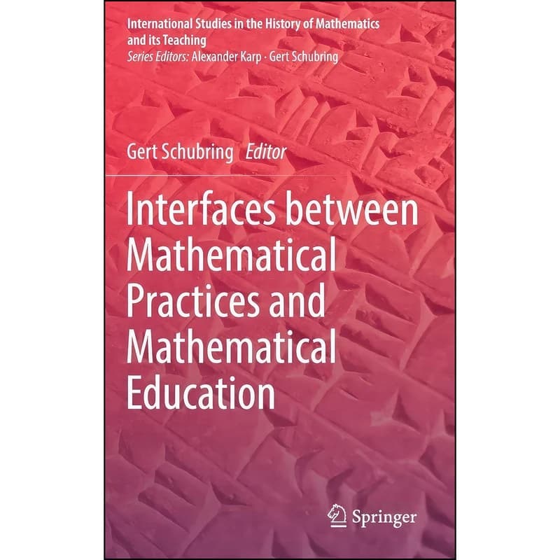 کتاب Interfaces between Mathematical Practices and Mathematical Education اثر Gert Schubring انتشارات Springer
