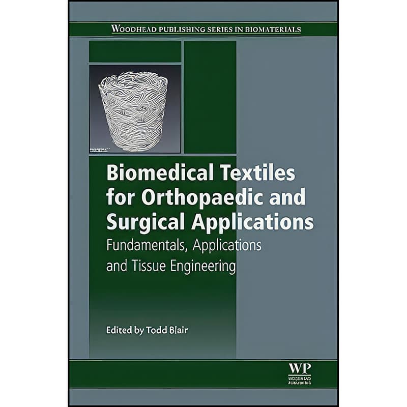 کتاب Biomedical Textiles for Orthopaedic and Surgical Applications اثر Todd Blair انتشارات Woodhead Publishing