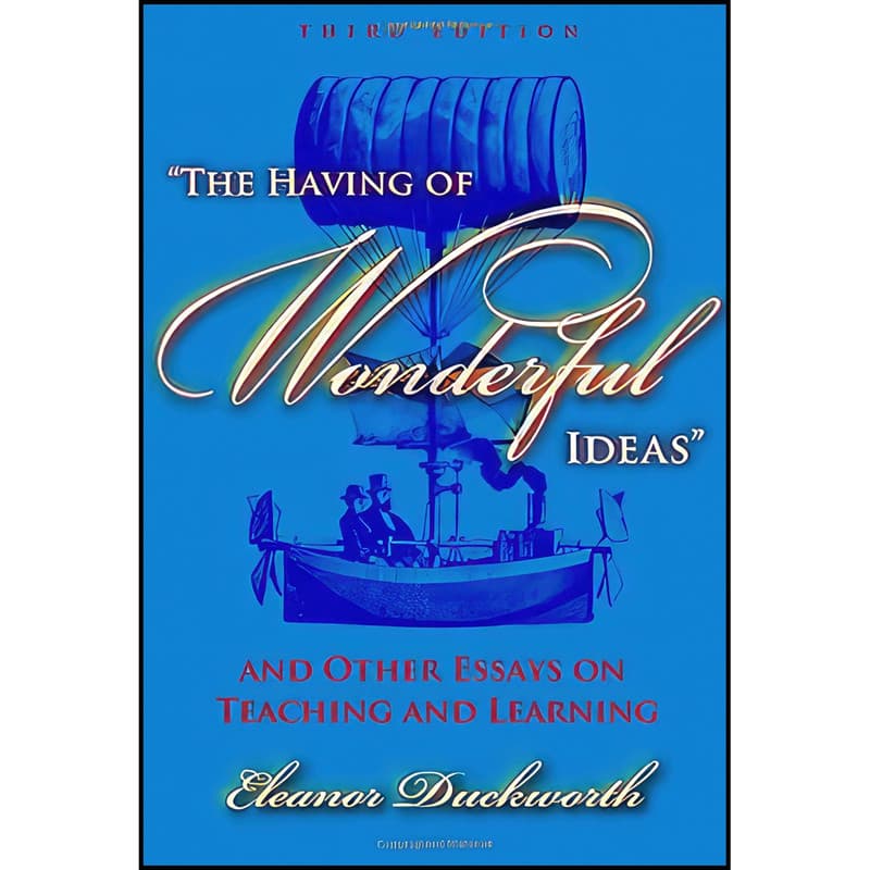 کتاب The Having of Wonderful Ideas and Other Essays on Teaching and Learning اثر Eleanor Ruth Duckworth انتشارات Teachers College Press