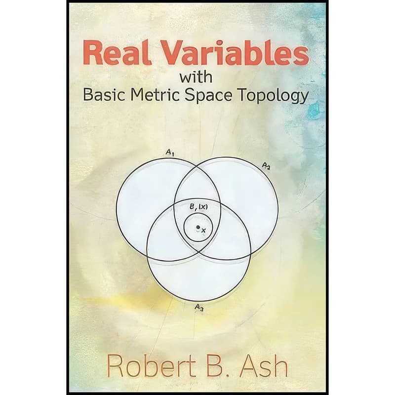 کتاب Real Variables with Basic Metric Space Topology اثر Robert B. Ash انتشارات Dover Publications