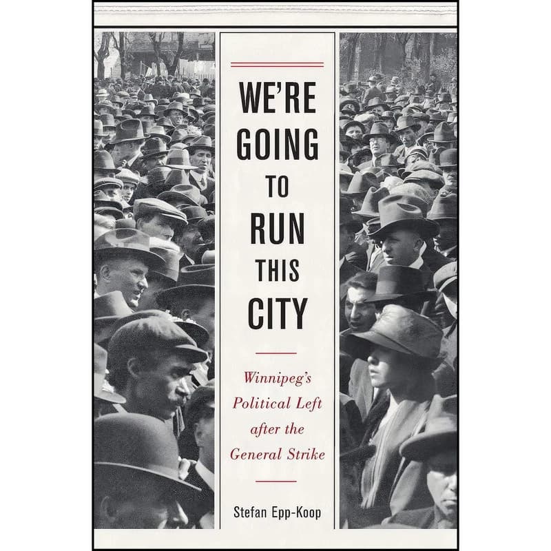 کتاب We’re Going to Run This City اثر Stefan Epp-Koop انتشارات University of Manitoba Press